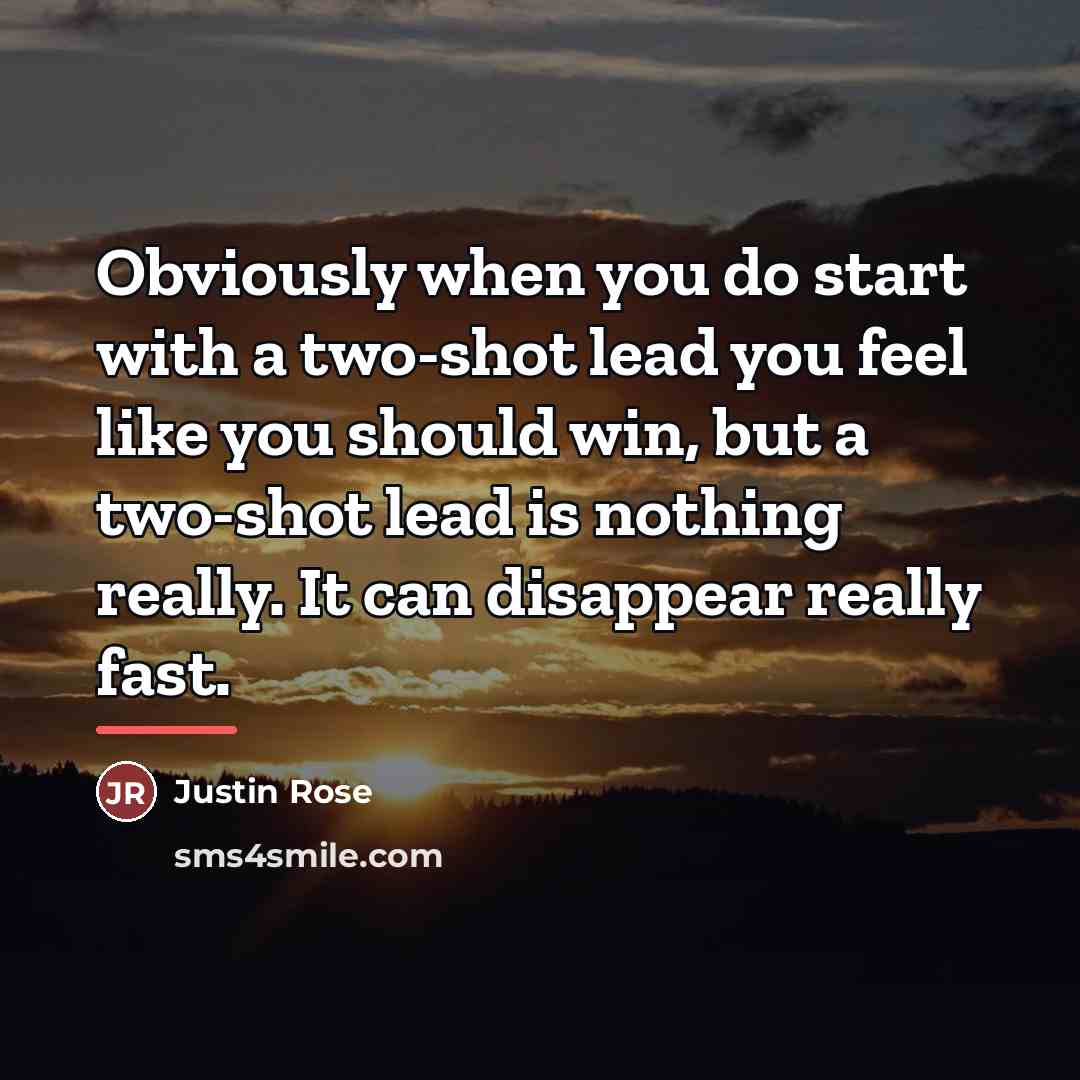 “Obviously when you do start with a two-shot lead you…” quote by Justin Rose