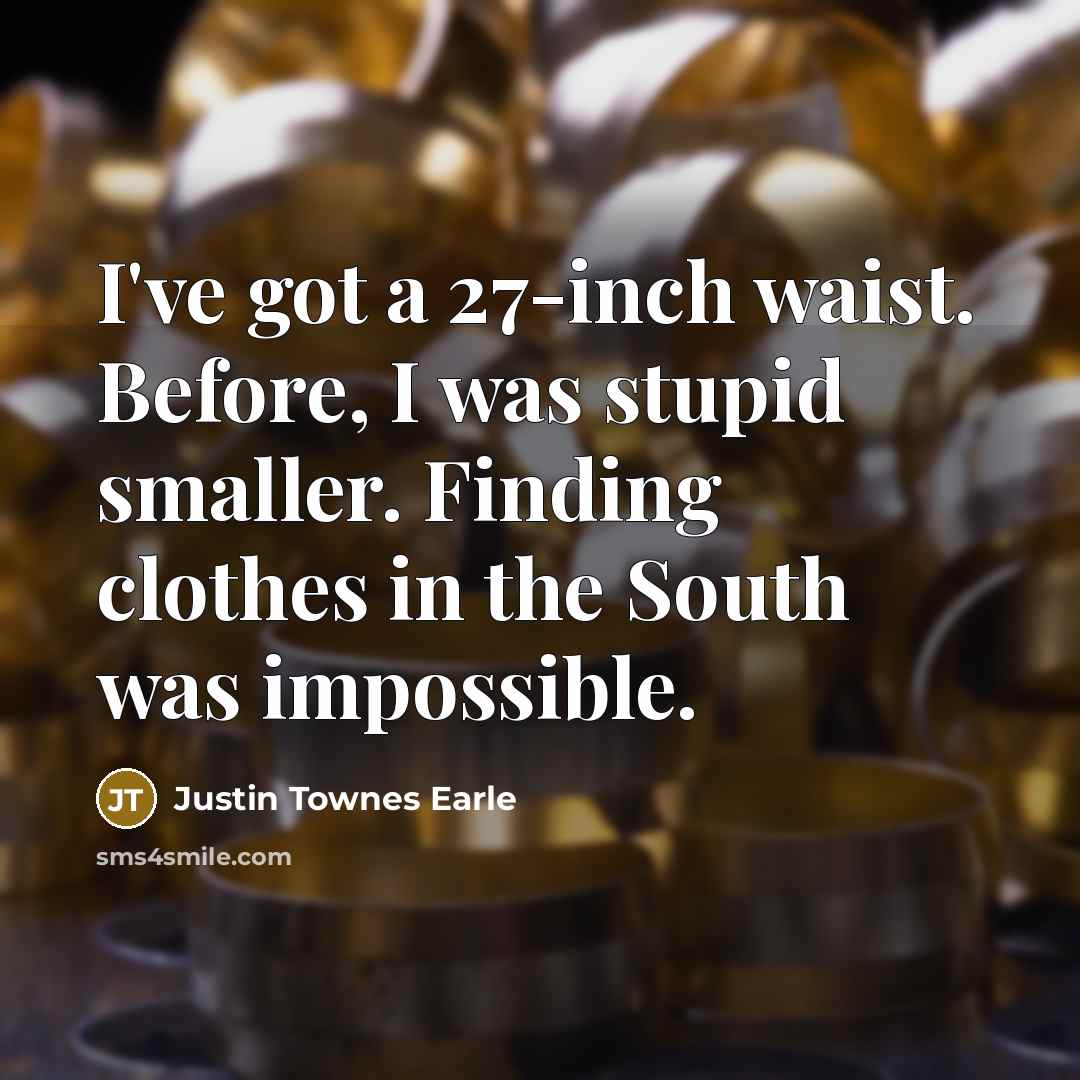 “I've got a 27-inch waist. Before, I was stupid smaller.…” quote by Justin Townes Earle