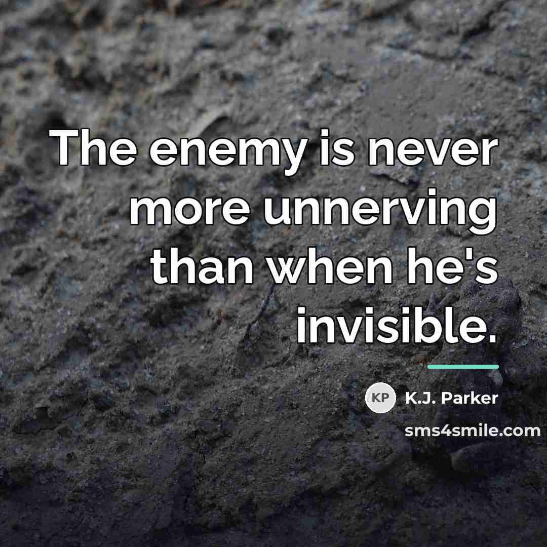 “The enemy is never more unnerving than when he's invisible.…” quote by K.J. Parker