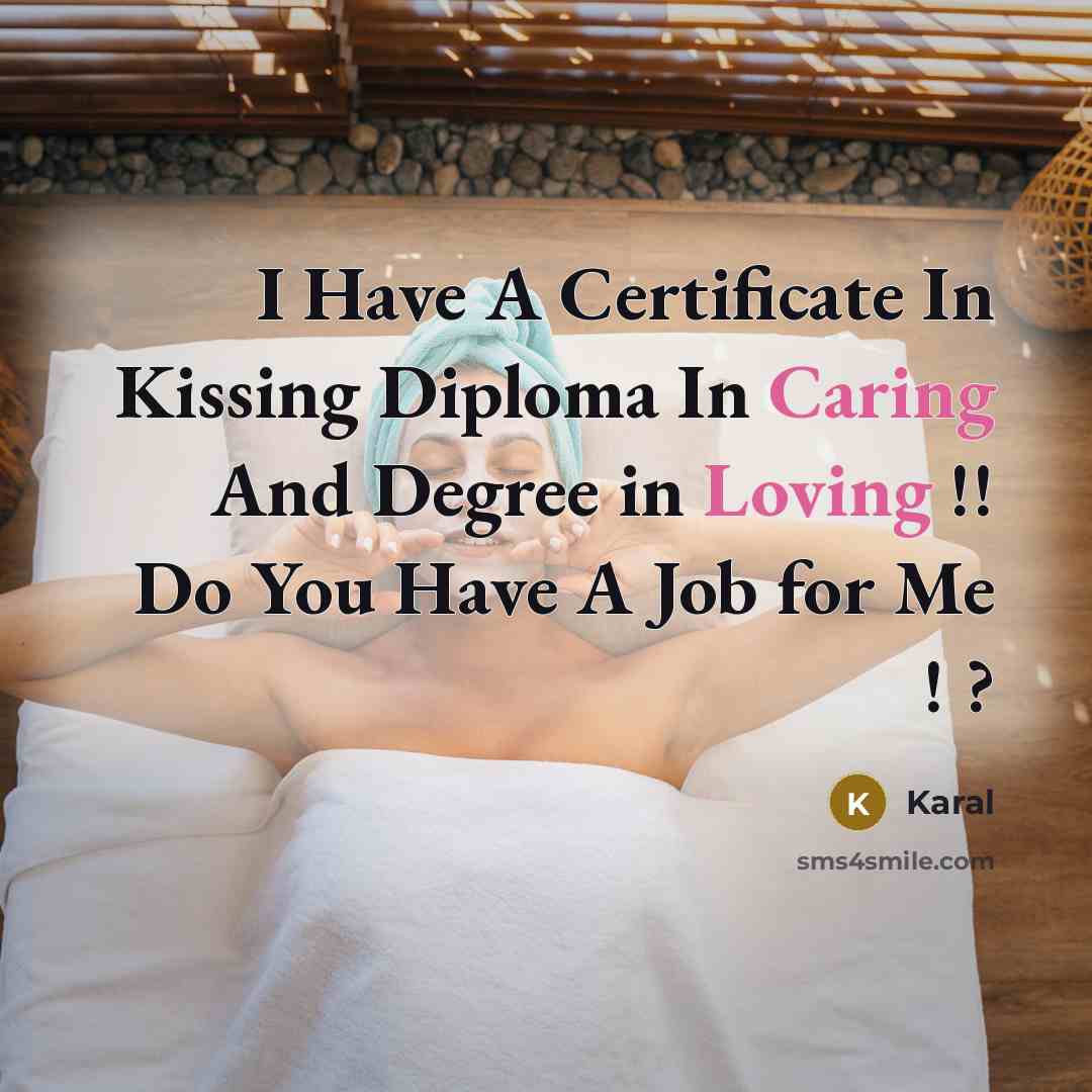 “I Have A Certificate In Kissing Diploma In Caring And Degree in Loving !! Do You Have A Job for Me ! ?” quote by Karal