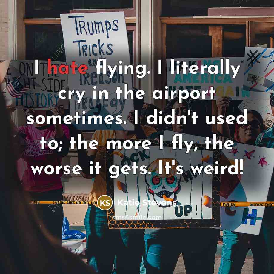 “I hate flying. I literally cry in the airport sometimes.…” quote by Katie Stevens