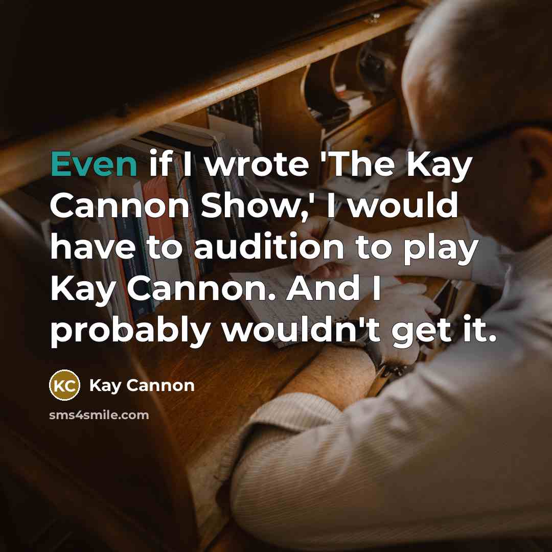 “Even if I wrote 'The Kay Cannon Show,' I would…” quote by Kay Cannon
