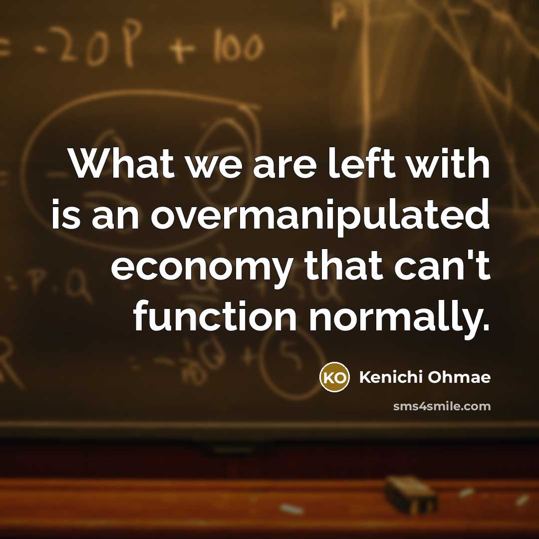 “What we are left with is an overmanipulated economy that…” quote by Kenichi Ohmae