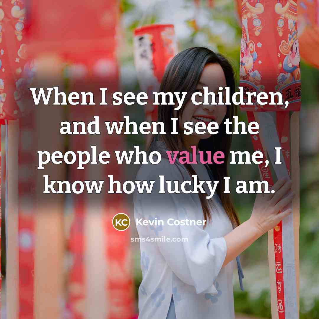 “When I see my children, and when I see the…” quote by Kevin Costner