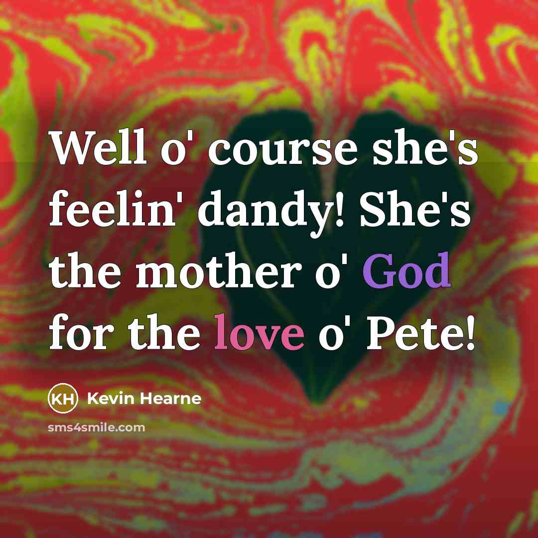 “Well o' course she's feelin' dandy! She's the mother o'…” quote by Kevin Hearne