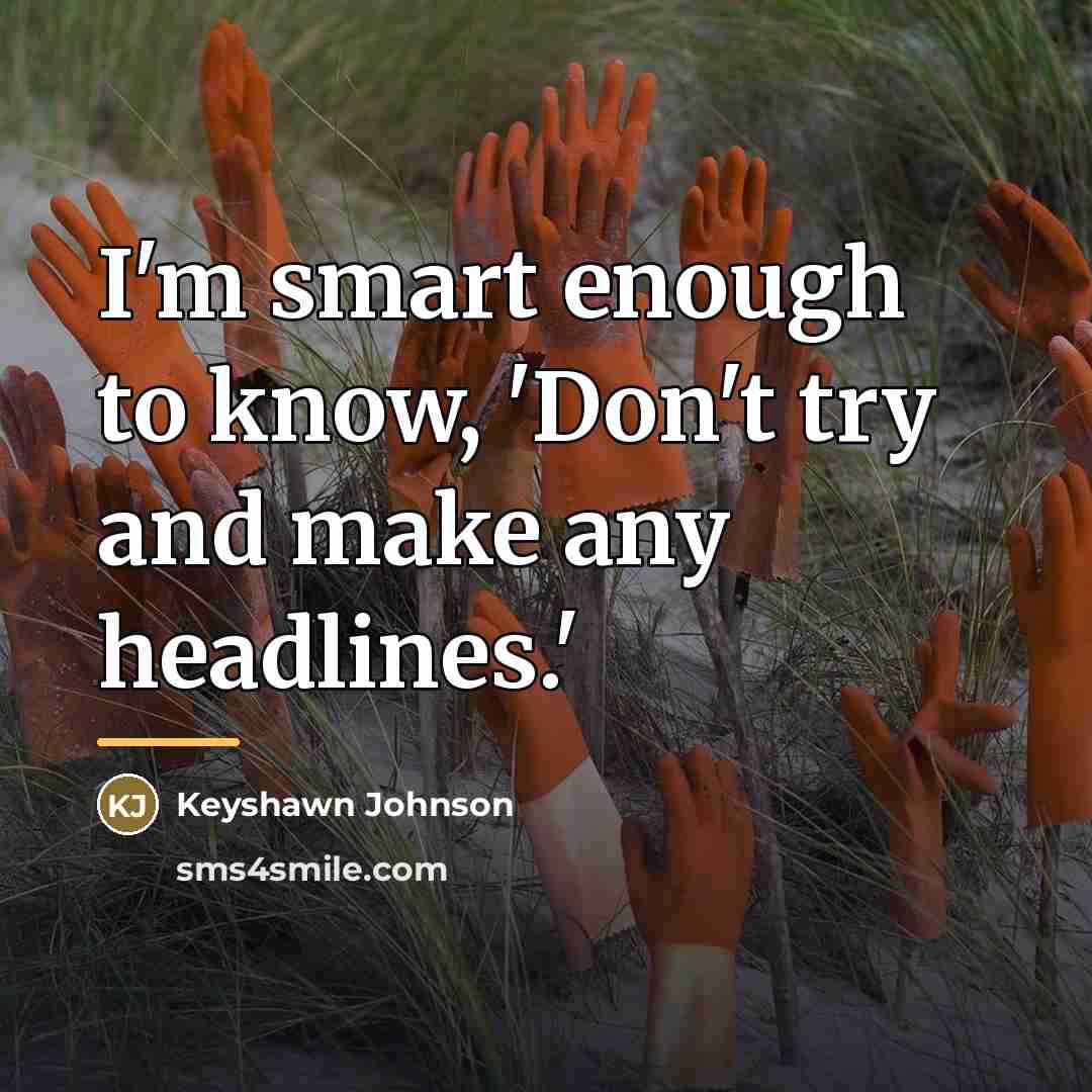 “I'm smart enough to know, 'Don't try and make any…” quote by Keyshawn Johnson