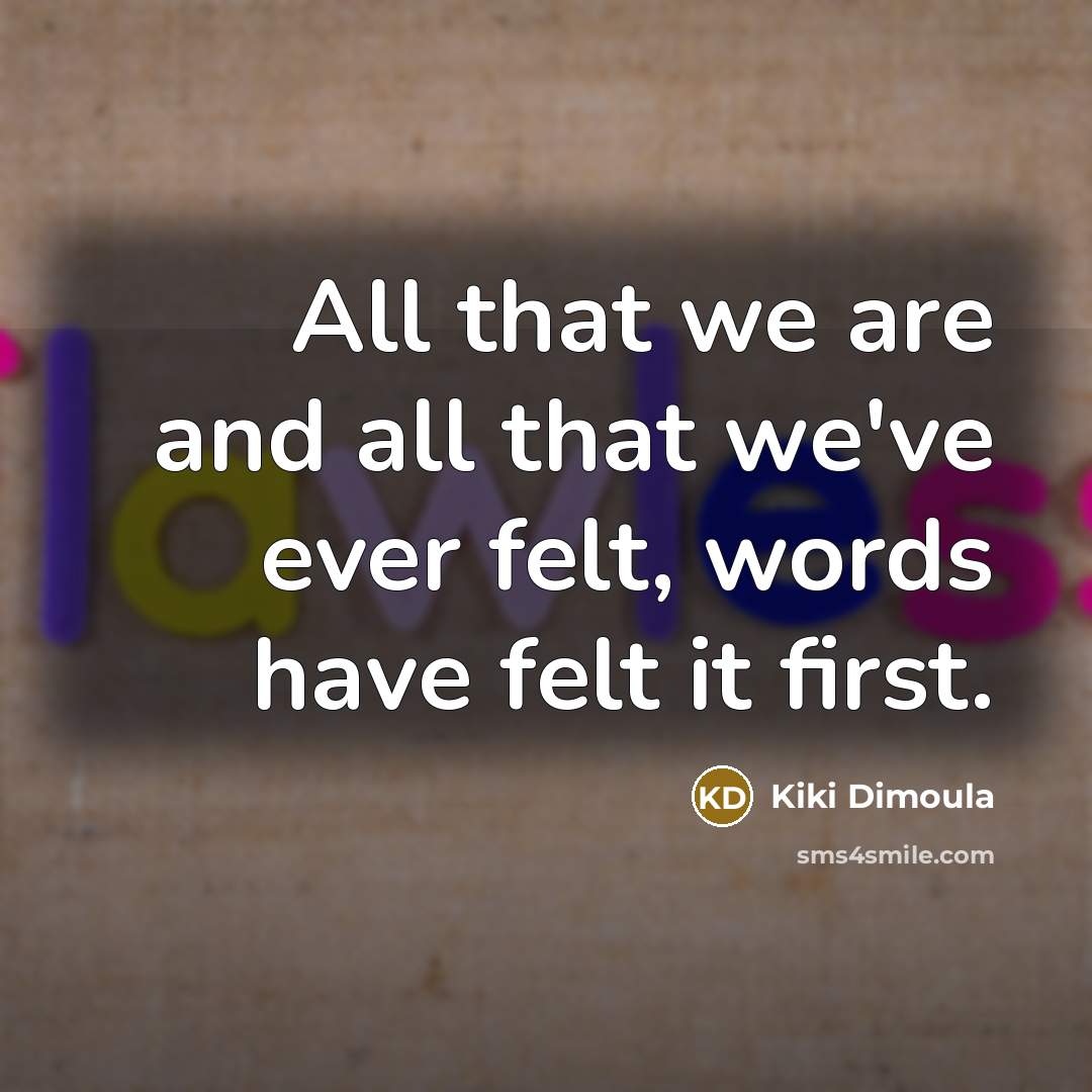 “All that we are and all that we've ever felt,…” quote by Kiki Dimoula