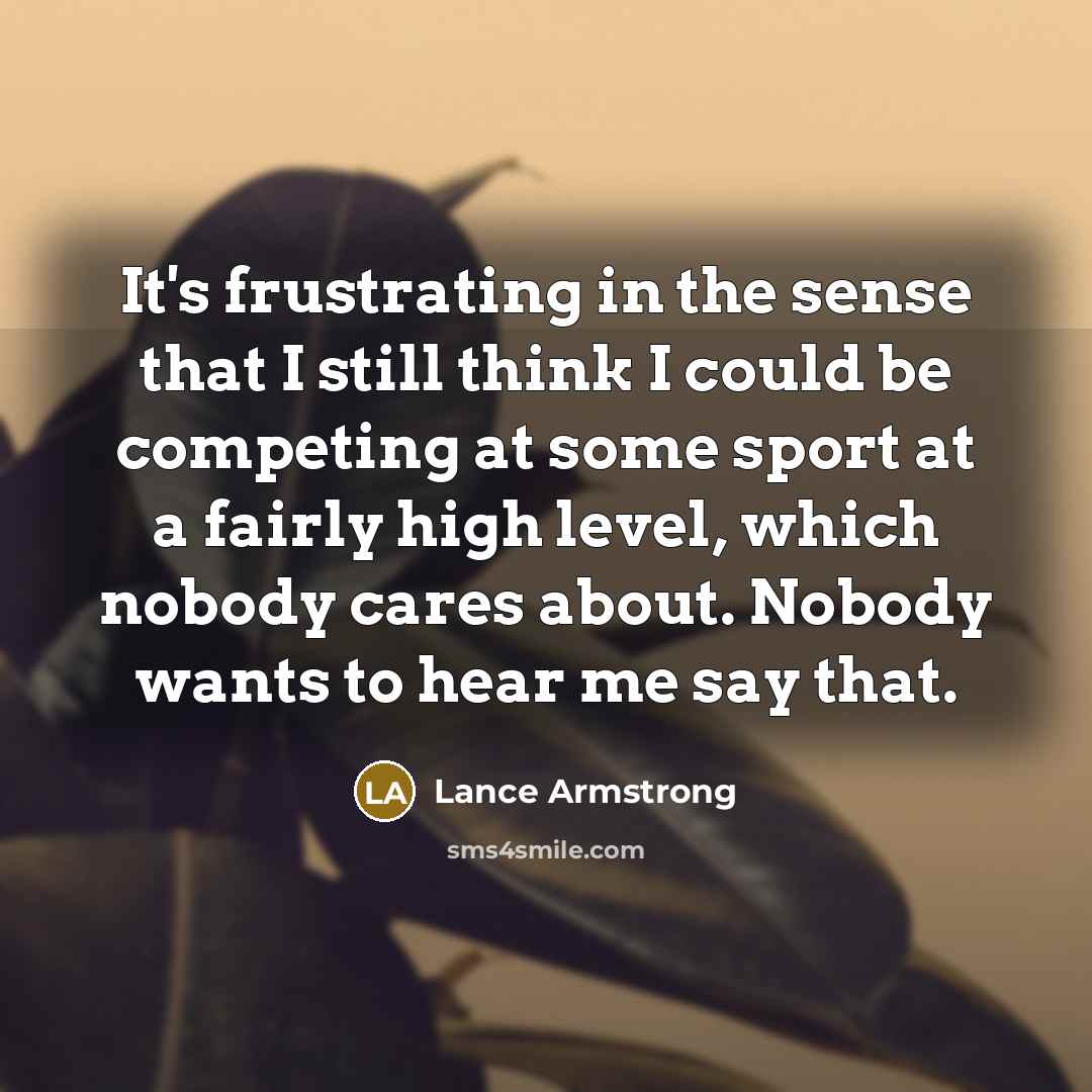 “It's frustrating in the sense that I still think I…” quote by Lance Armstrong