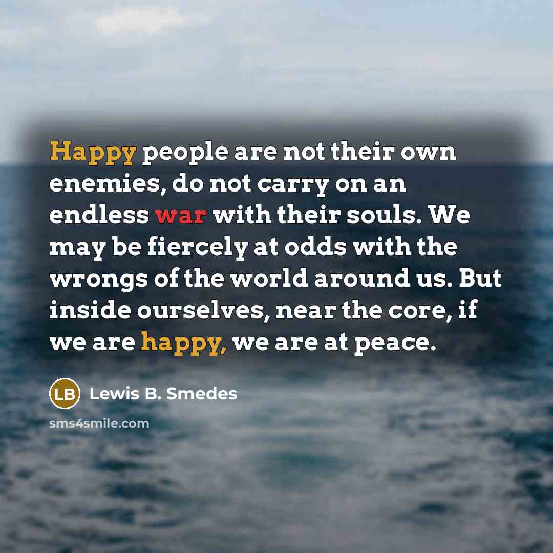“Happy people are not their own enemies, do not carry…” quote by Lewis B. Smedes