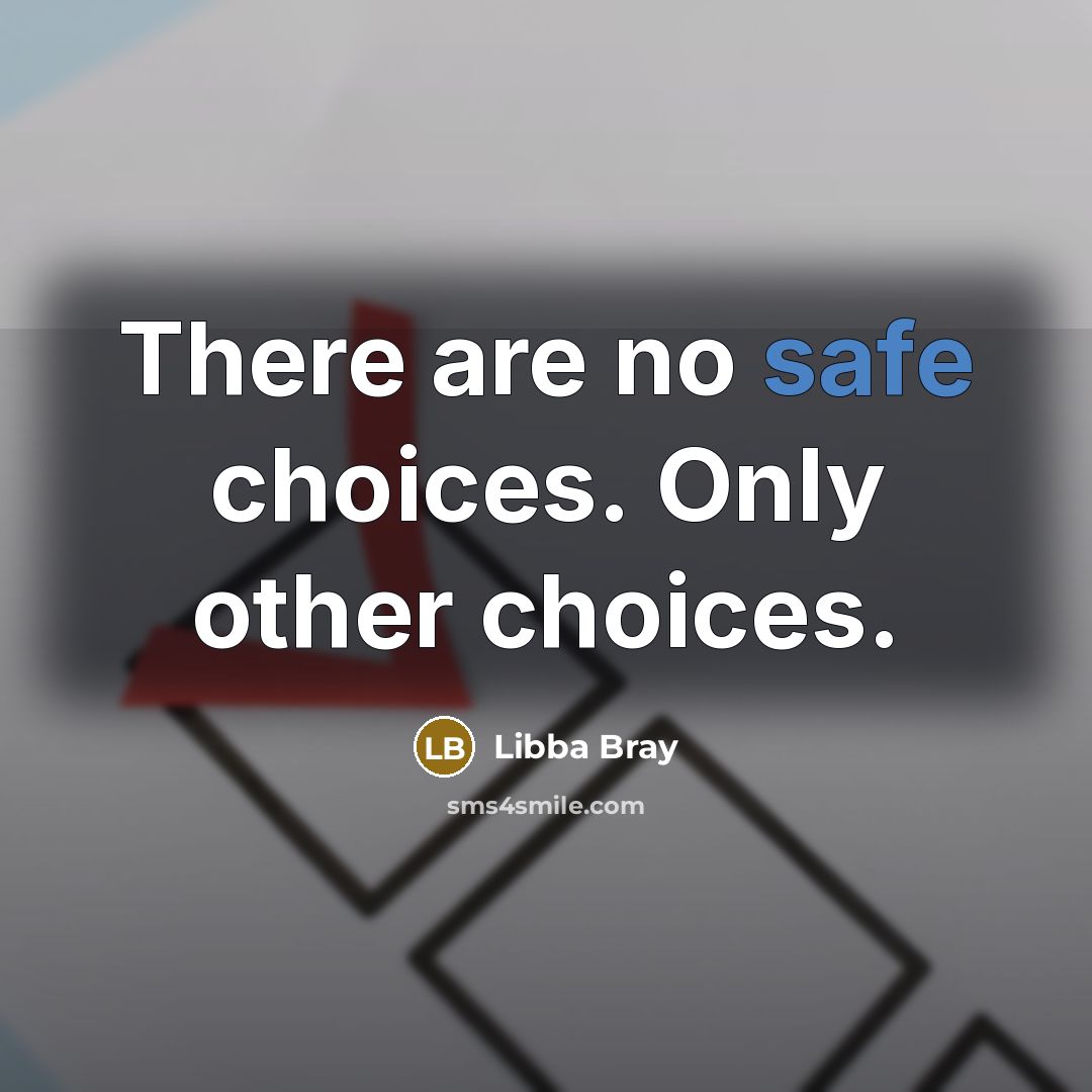 “There are no safe choices. Only other choices.…” quote by Libba Bray