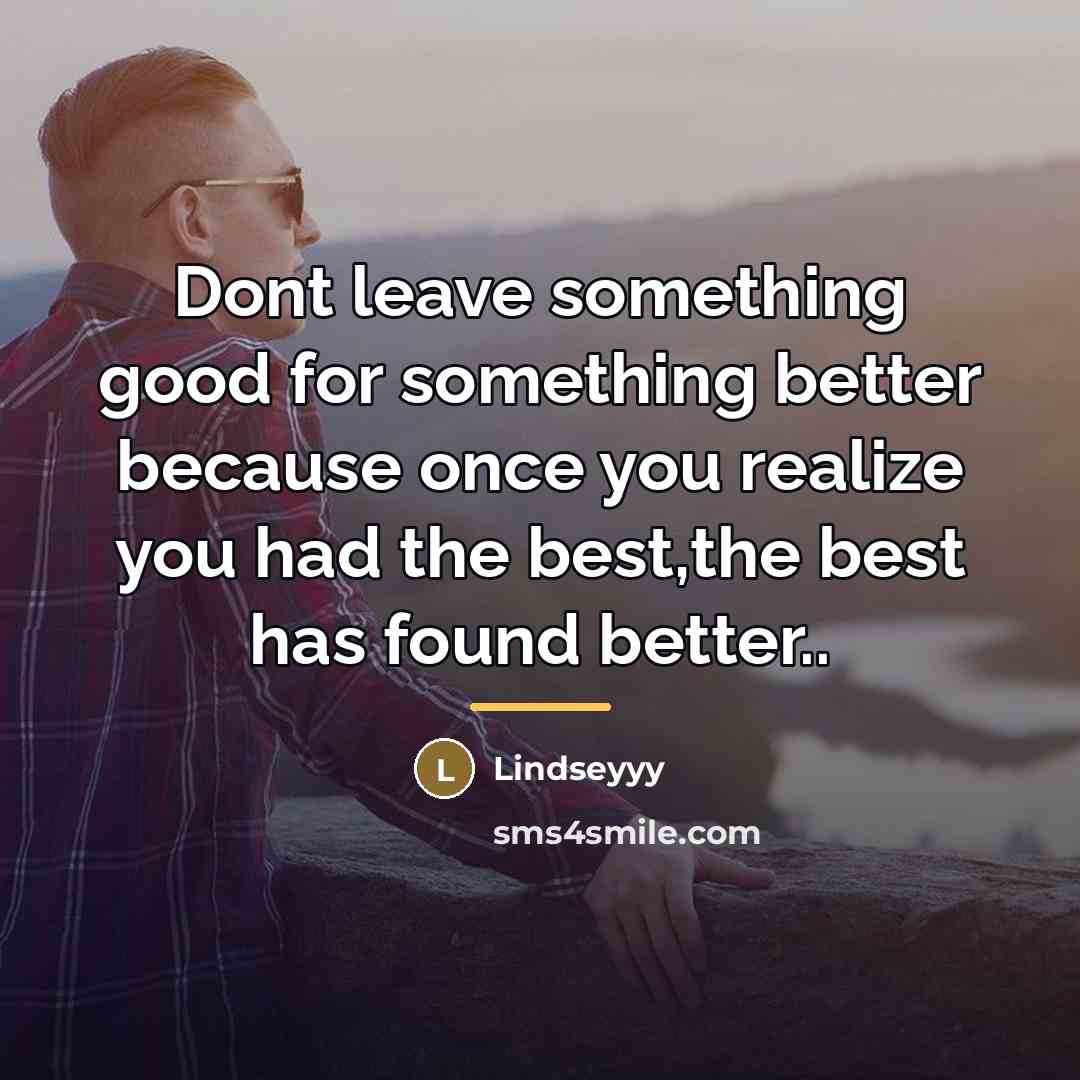 “Dont leave something good for something better because once you…” quote by Lindseyyy