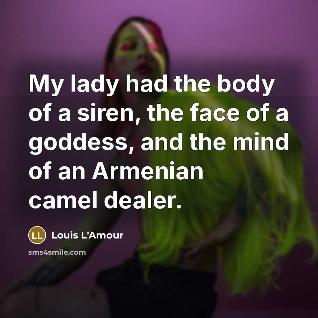 “My lady had the body of a siren, the face…” quote by Louis L'Amour