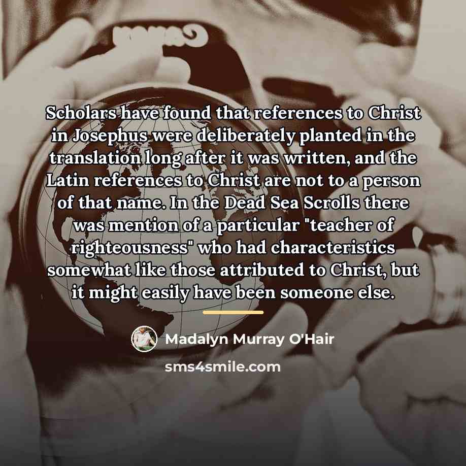 “Scholars have found that references to Christ in Josephus were…” quote by Madalyn Murray O'Hair
