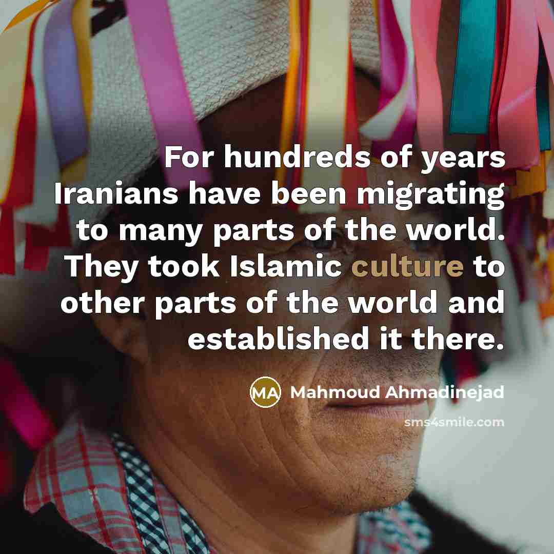 “For hundreds of years Iranians have been migrating to many…” quote by Mahmoud Ahmadinejad