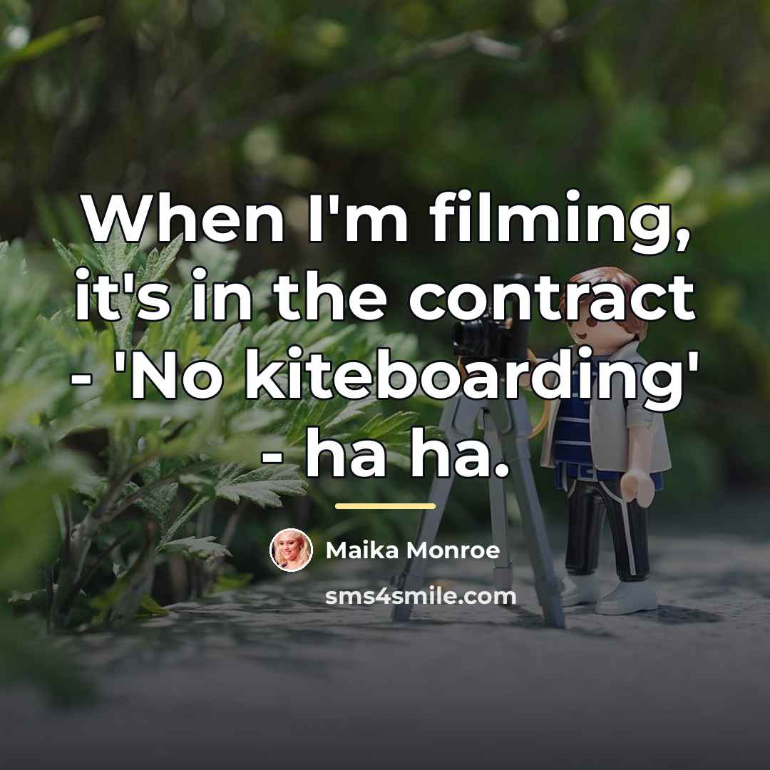 “When I'm filming, it's in the contract - 'No kiteboarding'…” quote by Maika Monroe