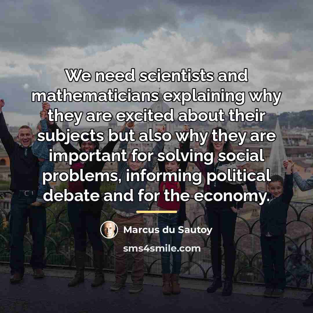 “We need scientists and mathematicians explaining why they are excited…” quote by Marcus du Sautoy