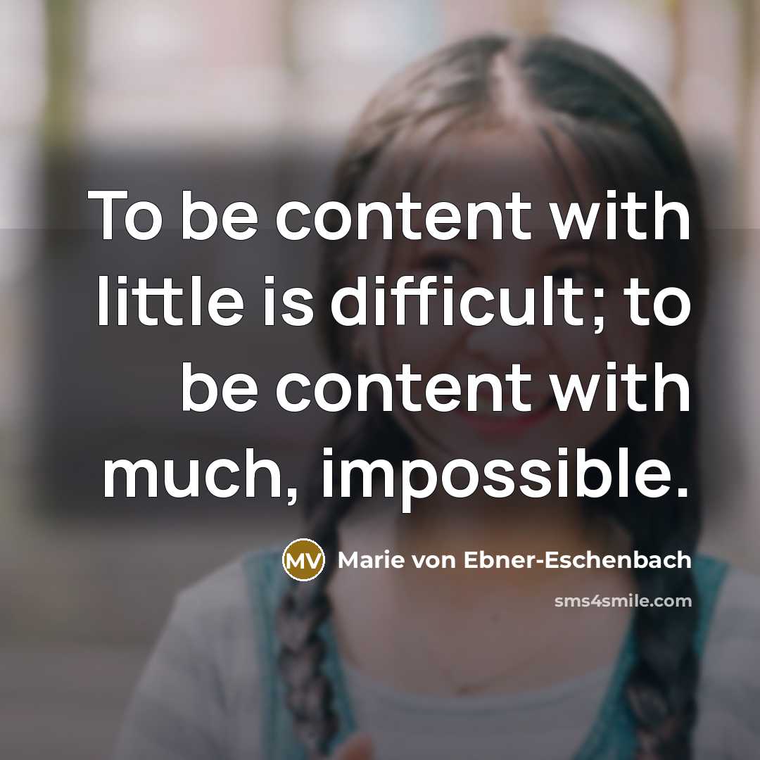 “To be content with little is difficult; to be content…” quote by Marie von Ebner-Eschenbach
