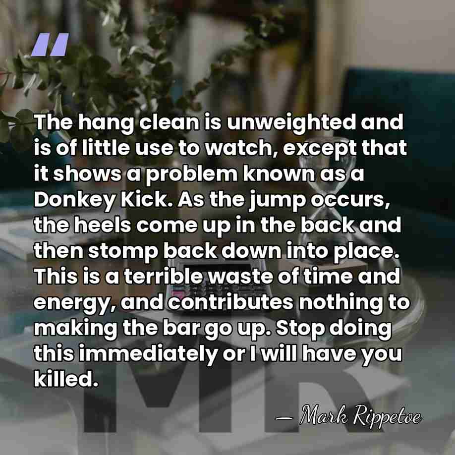 The hang clean is unweighted and is of little use to watch,&hellip; - Mark Rippetoe