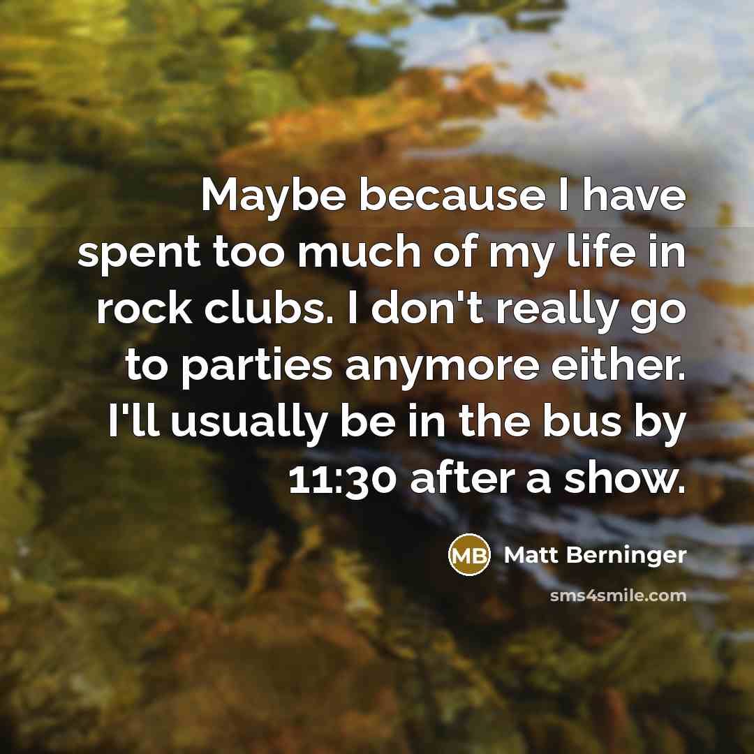 “Maybe because I have spent too much of my life…” quote by Matt Berninger
