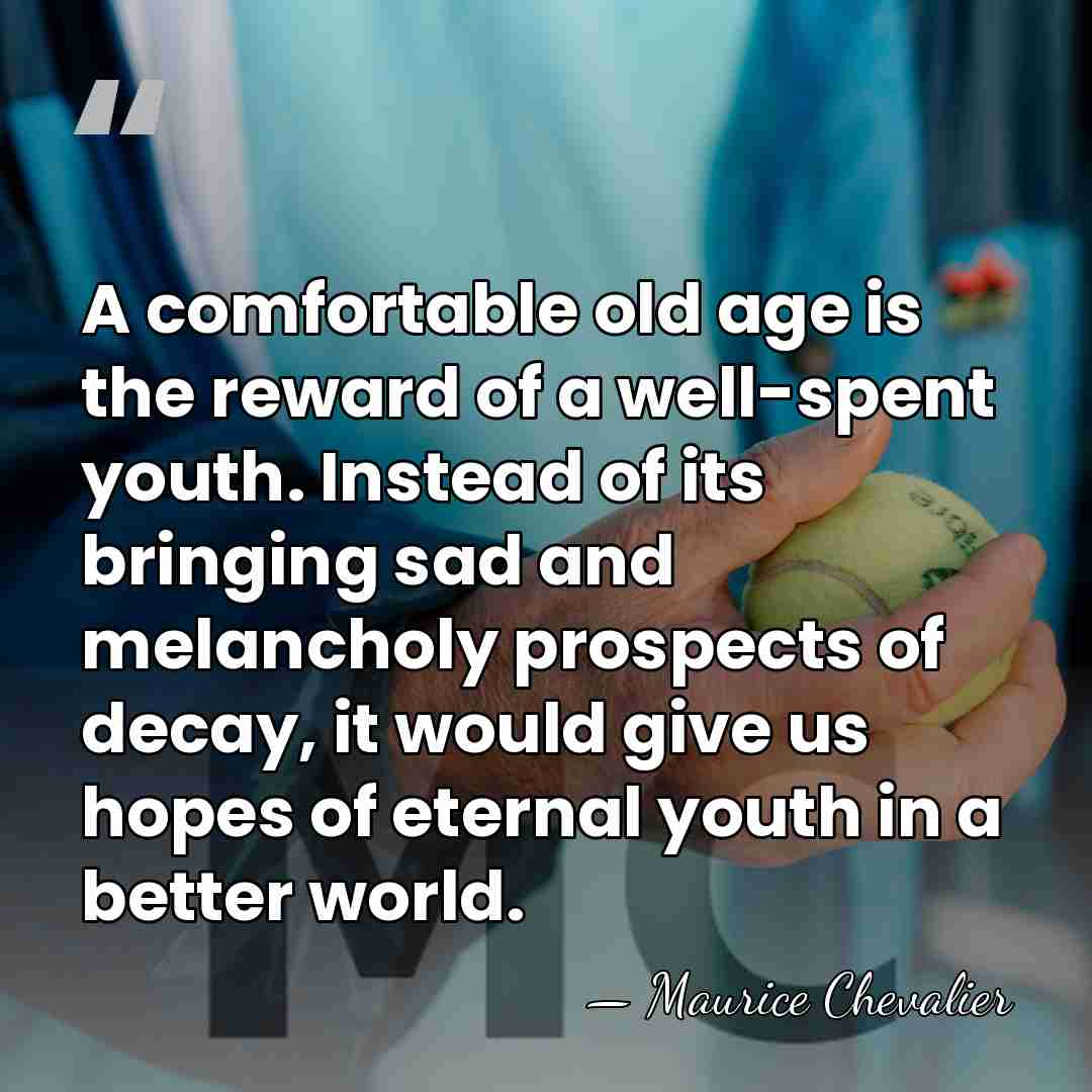 A comfortable old age is the reward of a well-spent youth. Instead&hellip; - Maurice Chevalier