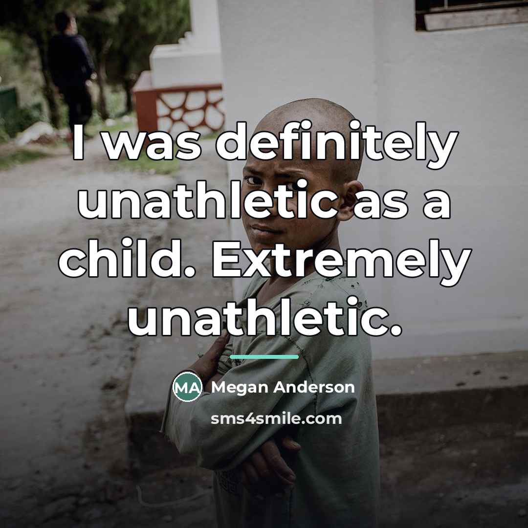 “I was definitely unathletic as a child. Extremely unathletic.…” quote by Megan Anderson