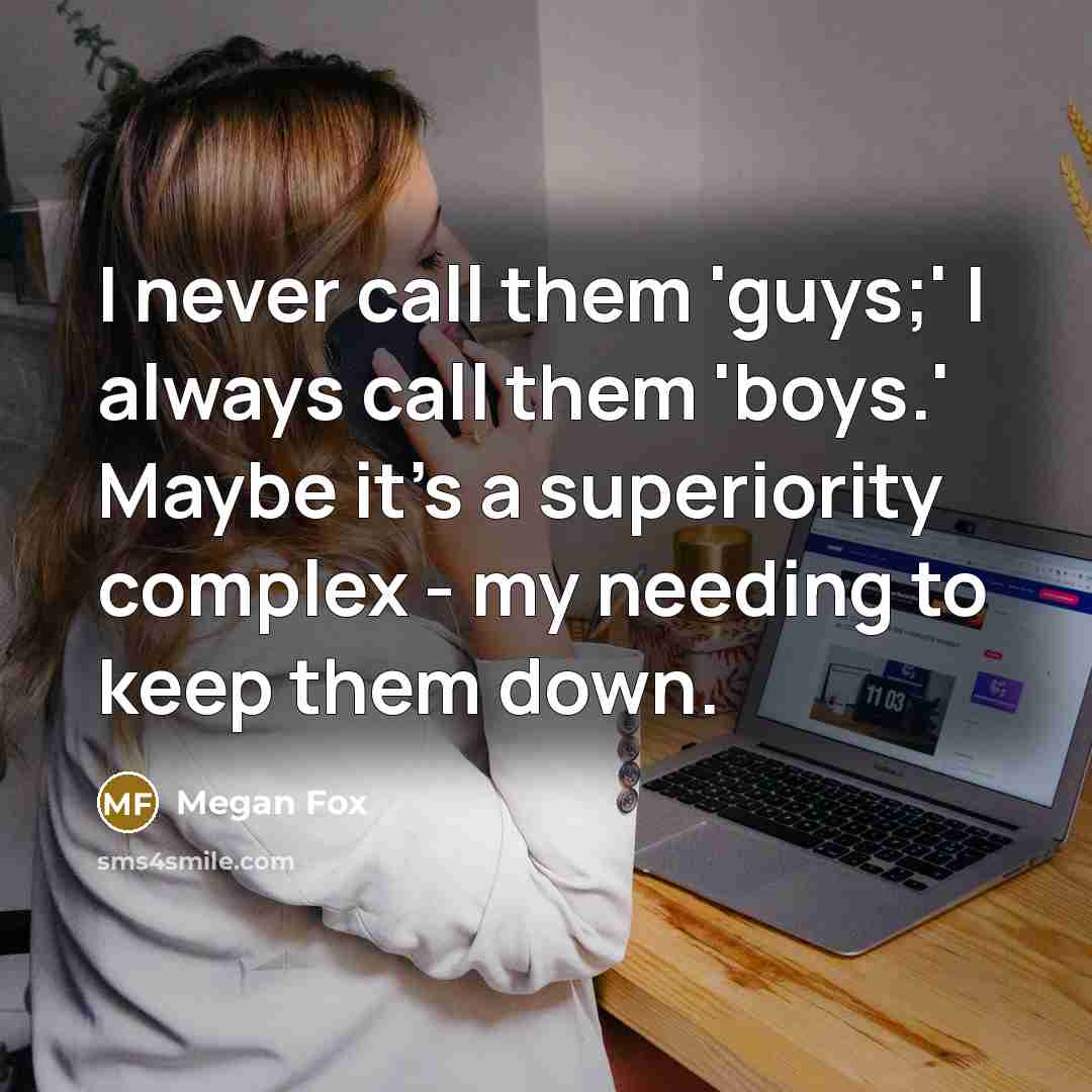 “I never call them 'guys;' I always call them 'boys.'…” quote by Megan Fox