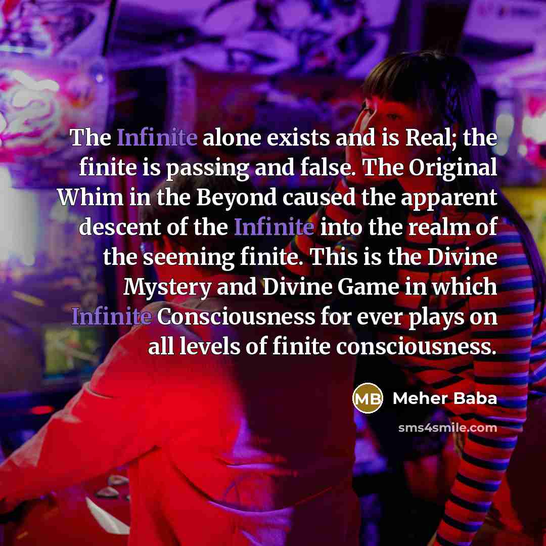 “The Infinite alone exists and is Real; the finite is…” quote by Meher Baba