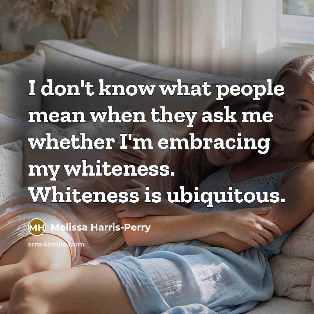 “I don't know what people mean when they ask me…” quote by Melissa Harris-Perry