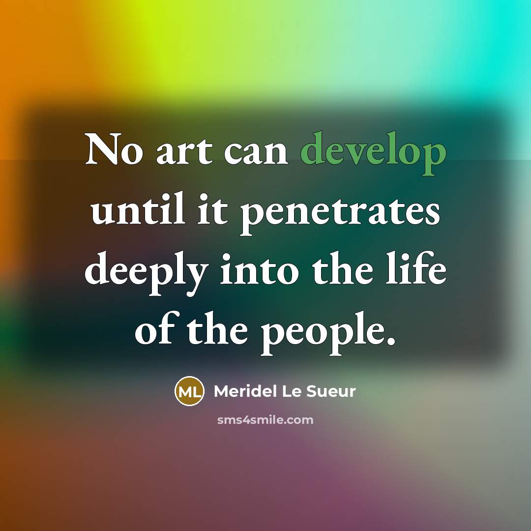“No art can develop until it penetrates deeply into the…” quote by Meridel Le Sueur