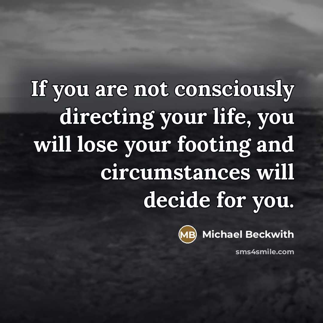 “If you are not consciously directing your life, you will…” quote by Michael Beckwith