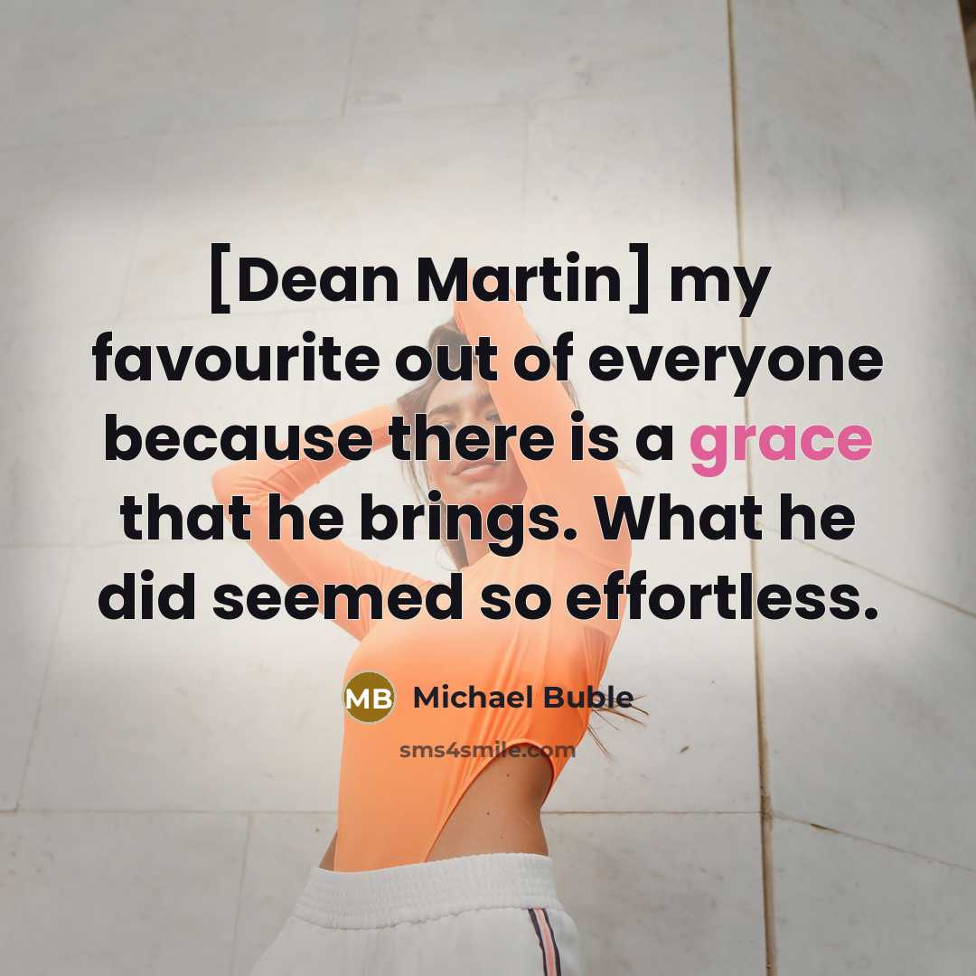 “[Dean Martin] my favourite out of everyone because there is…” quote by Michael Buble