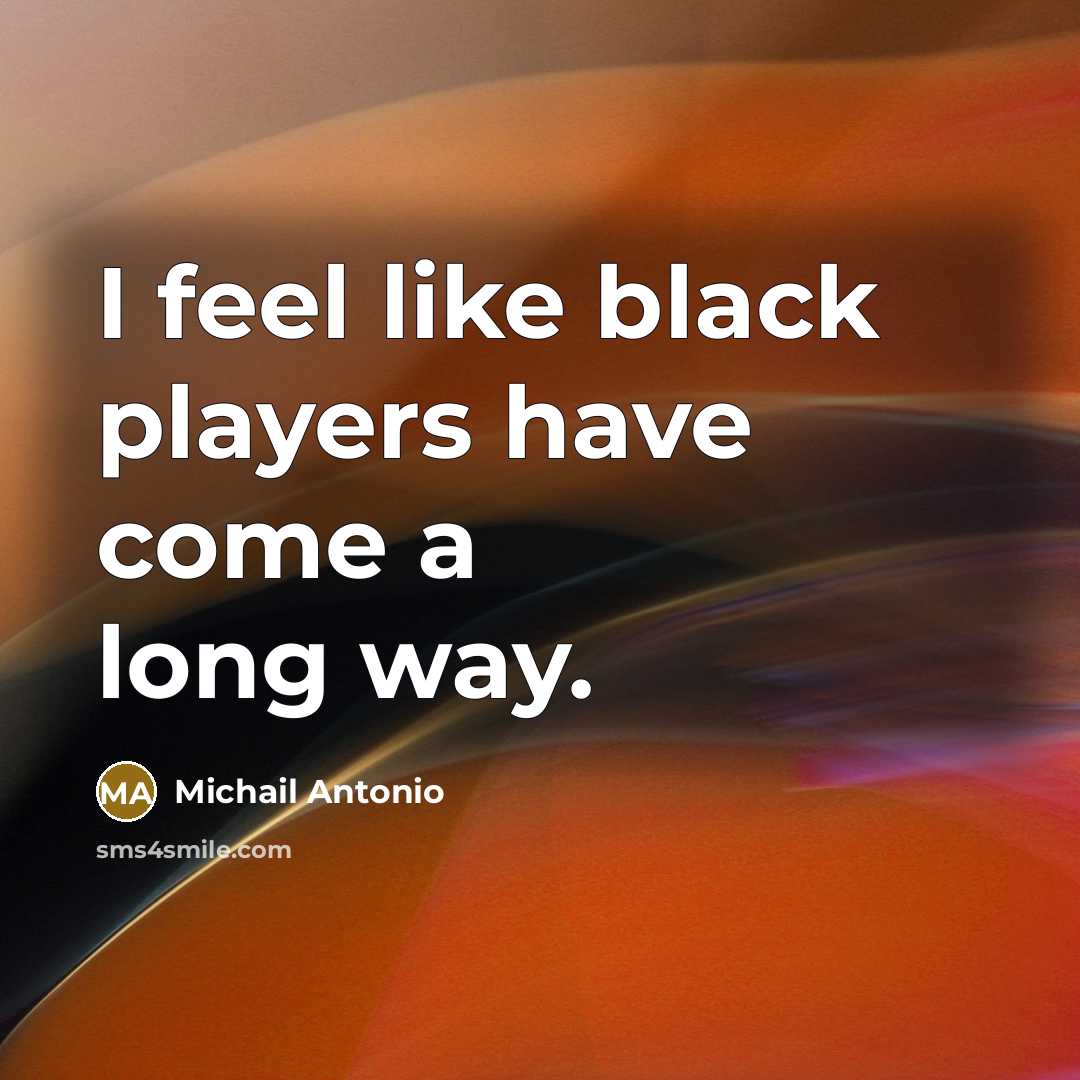 “I feel like black players have come a long way.…” quote by Michail Antonio