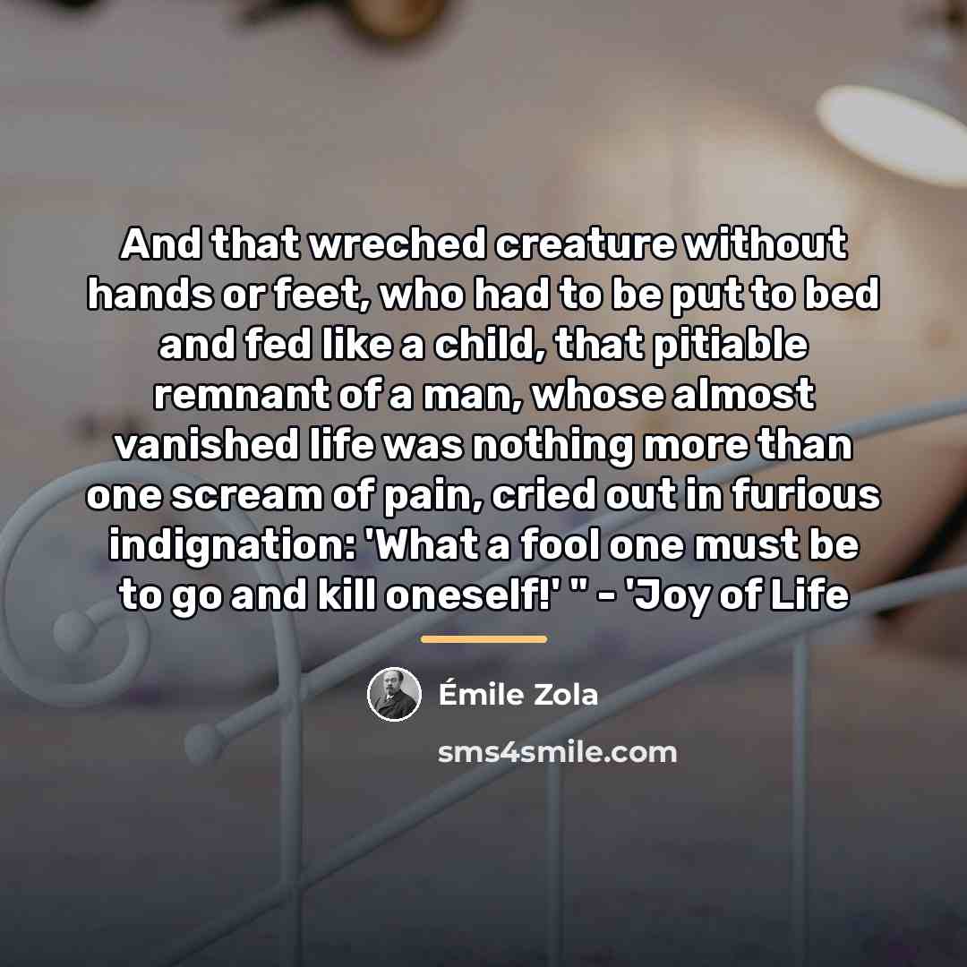 “And that wreched creature without hands or feet, who had…” quote by Emile Zola