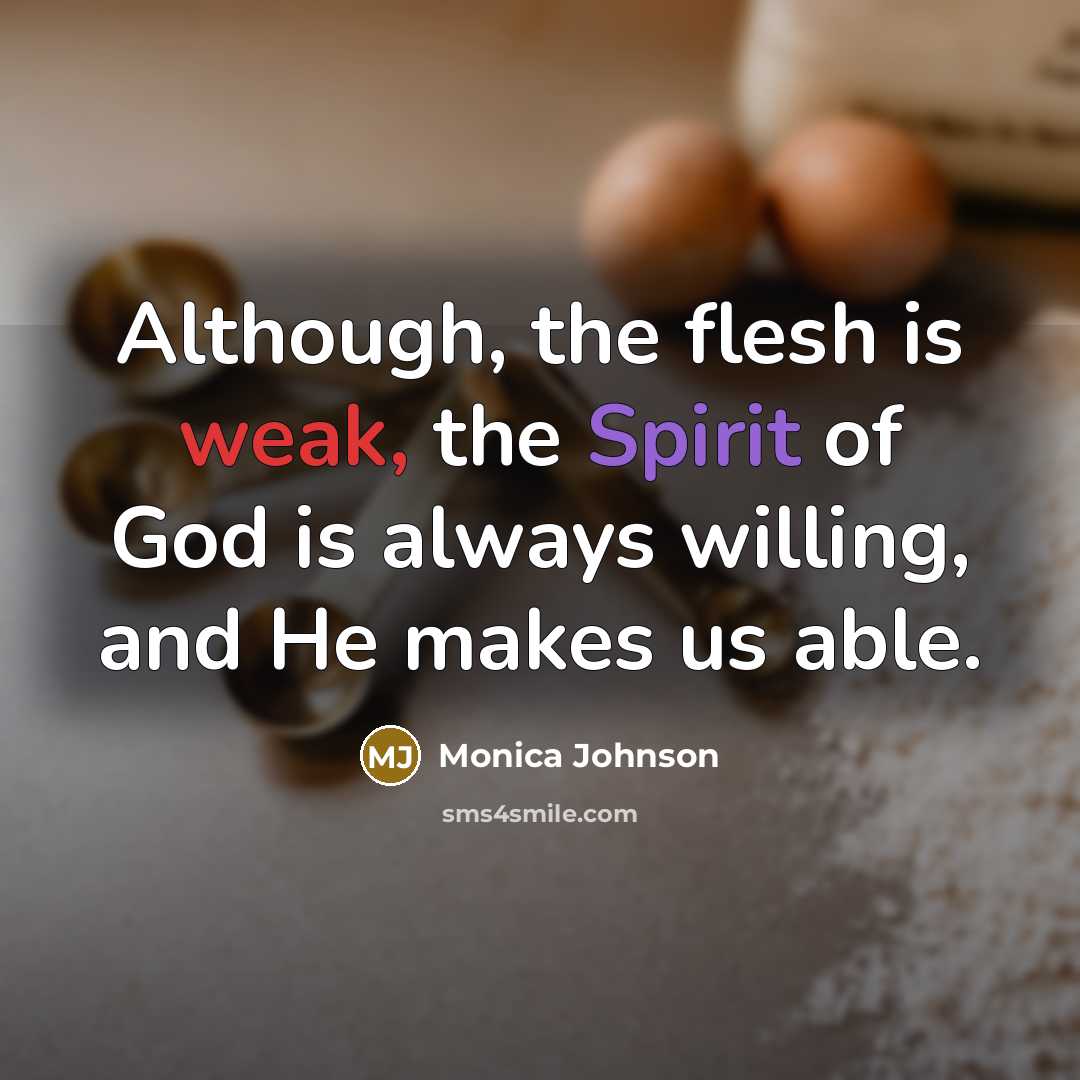 “Although, the flesh is weak, the Spirit of God is…” quote by Monica Johnson