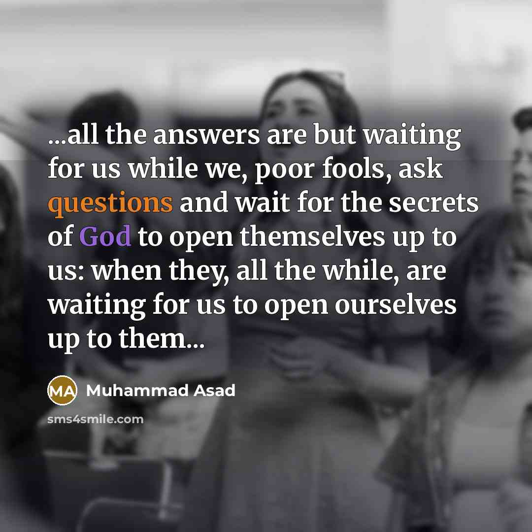 “...all the answers are but waiting for us while we,…” quote by Muhammad Asad