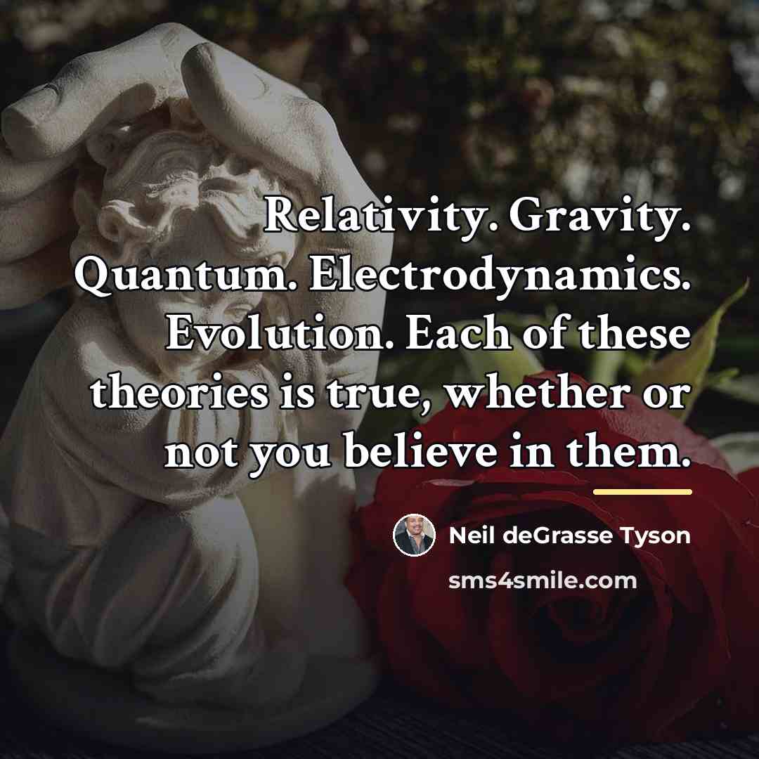 “Relativity. Gravity. Quantum. Electrodynamics. Evolution. Each of these theories is…” quote by Neil deGrasse Tyson