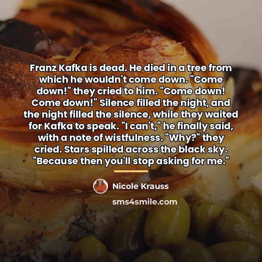 “Franz Kafka is dead. He died in a tree from…” quote by Nicole Krauss