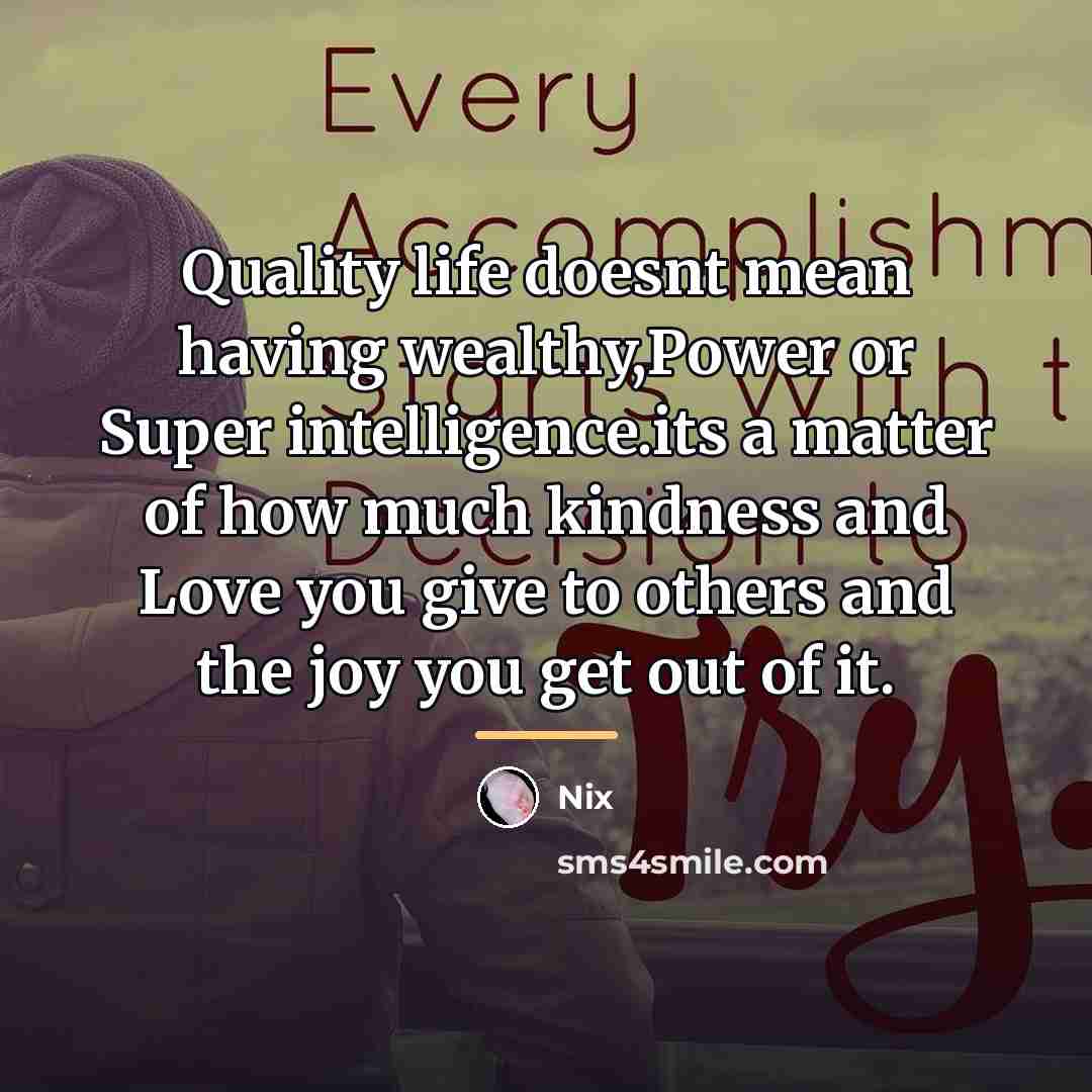 “Quality life doesnt mean having wealthy,Power or Super intelligence.its a…” quote by Nix