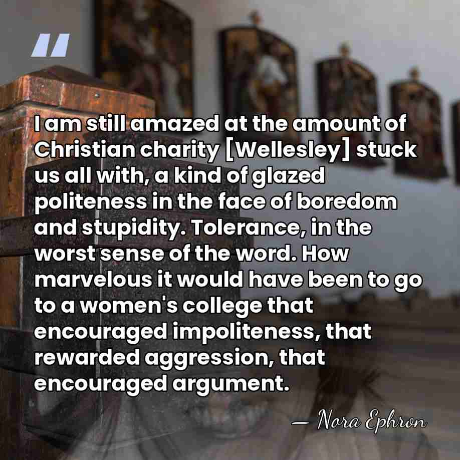 I am still amazed at the amount of Christian charity [Wellesley] stuck&hellip; - Nora Ephron