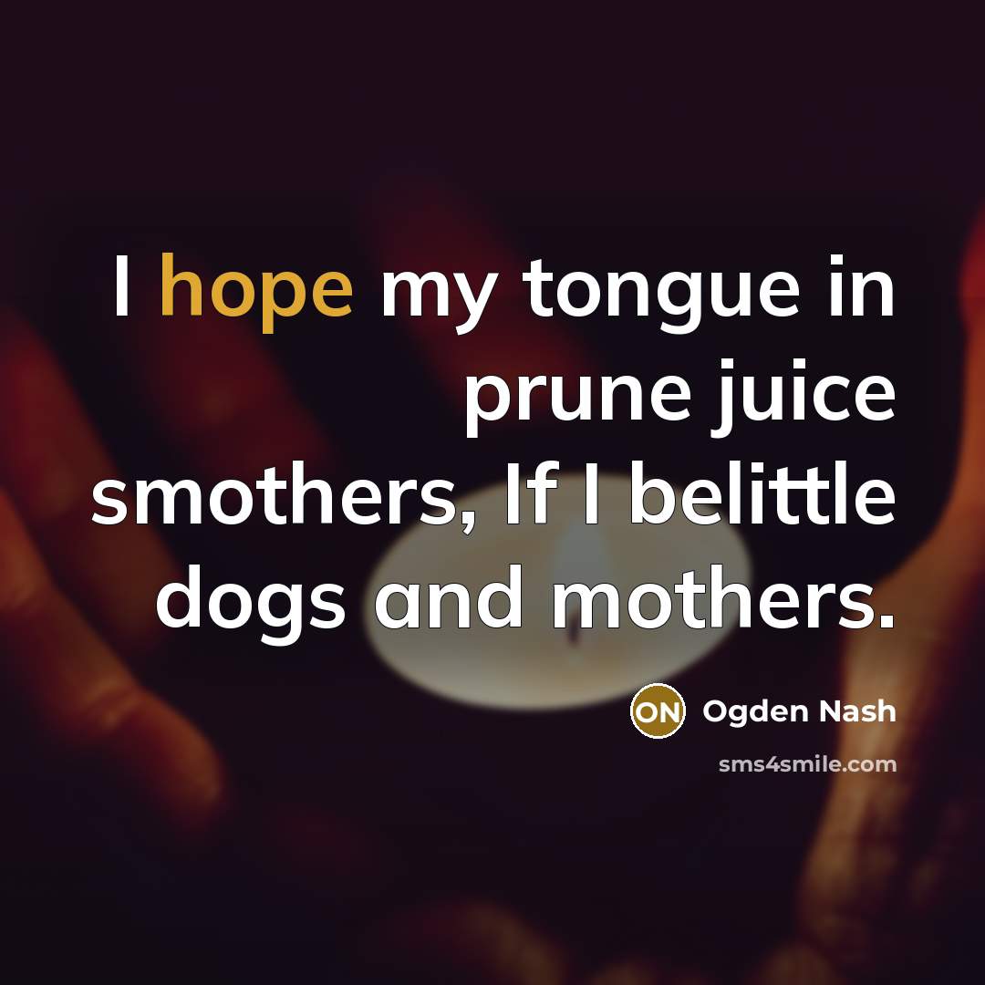 “I hope my tongue in prune juice smothers, If I…” quote by Ogden Nash