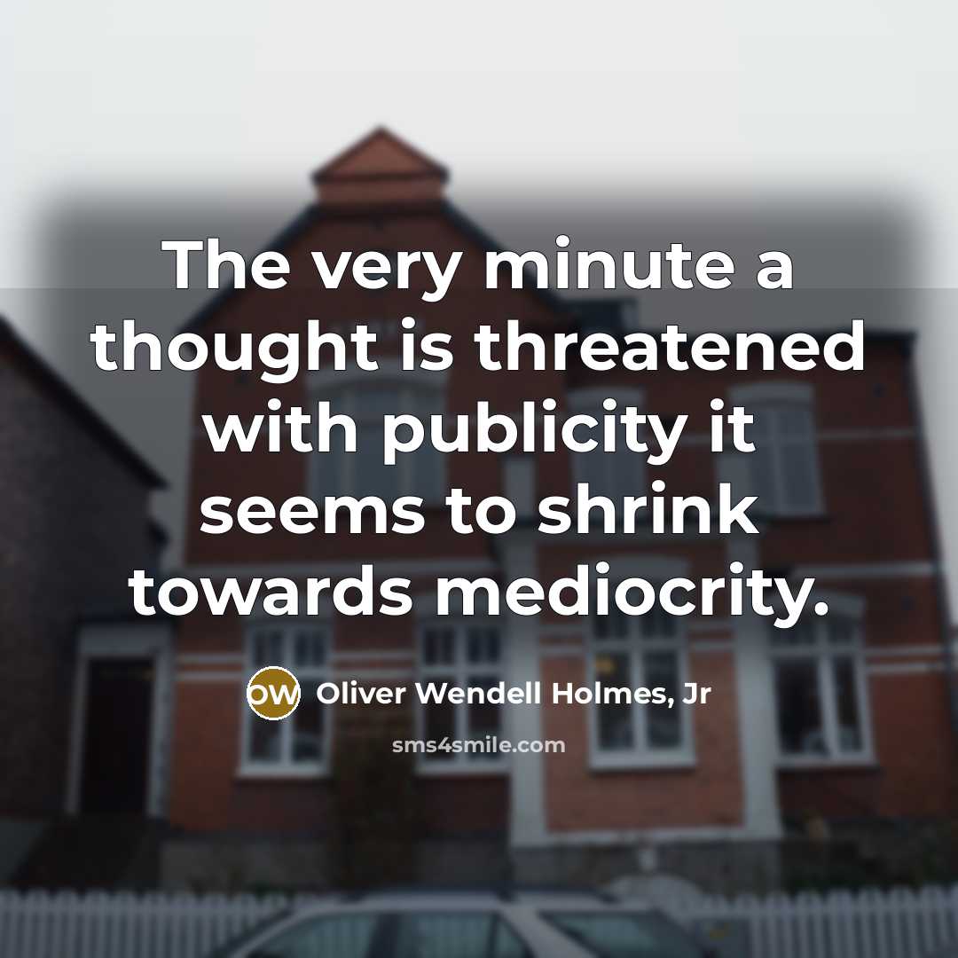 “The very minute a thought is threatened with publicity it…” quote by Oliver Wendell Holmes, Jr