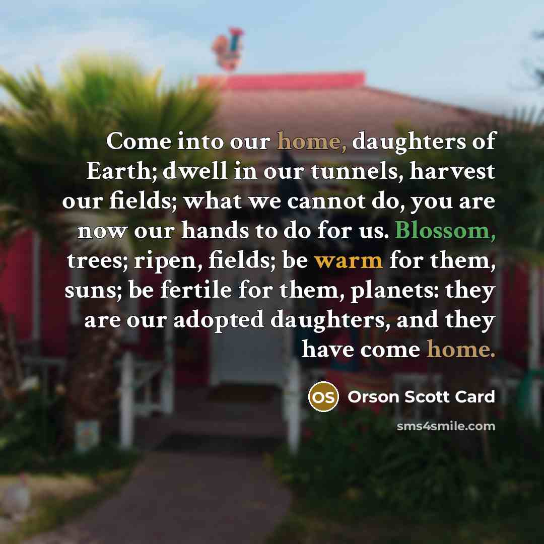 “Come into our home, daughters of Earth; dwell in our…” quote by Orson Scott Card