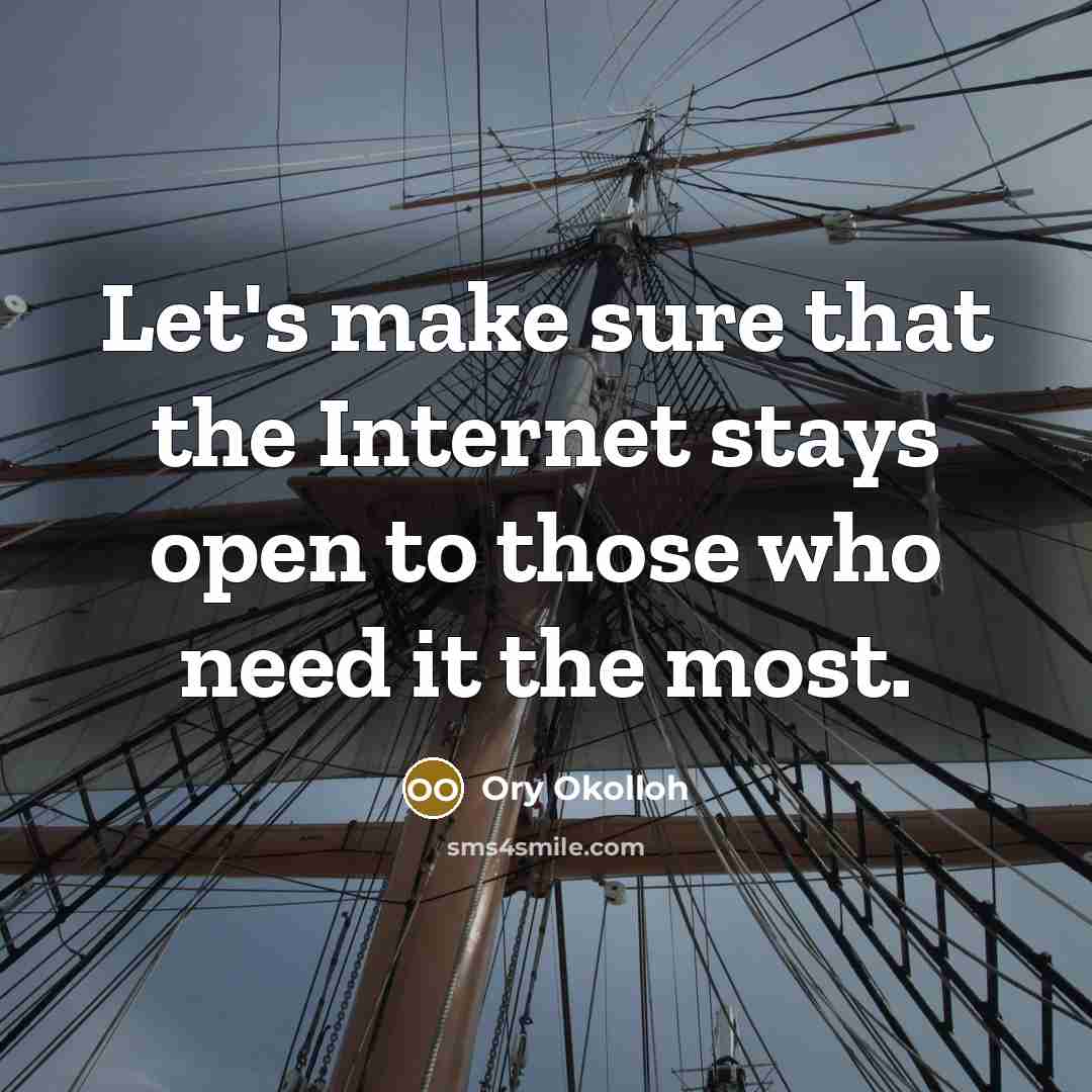 “Let's make sure that the Internet stays open to those…” quote by Ory Okolloh