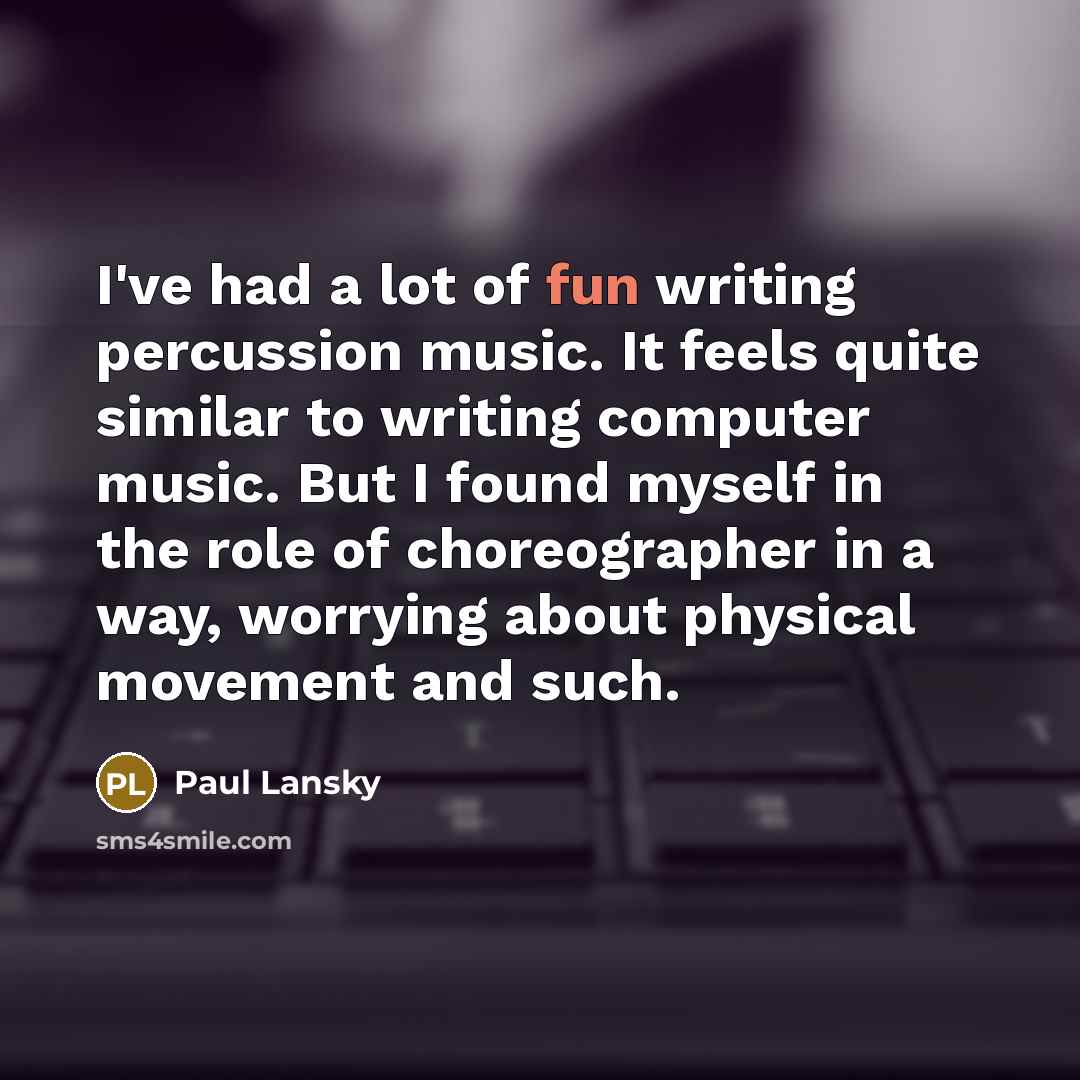 “I've had a lot of fun writing percussion music. It…” quote by Paul Lansky