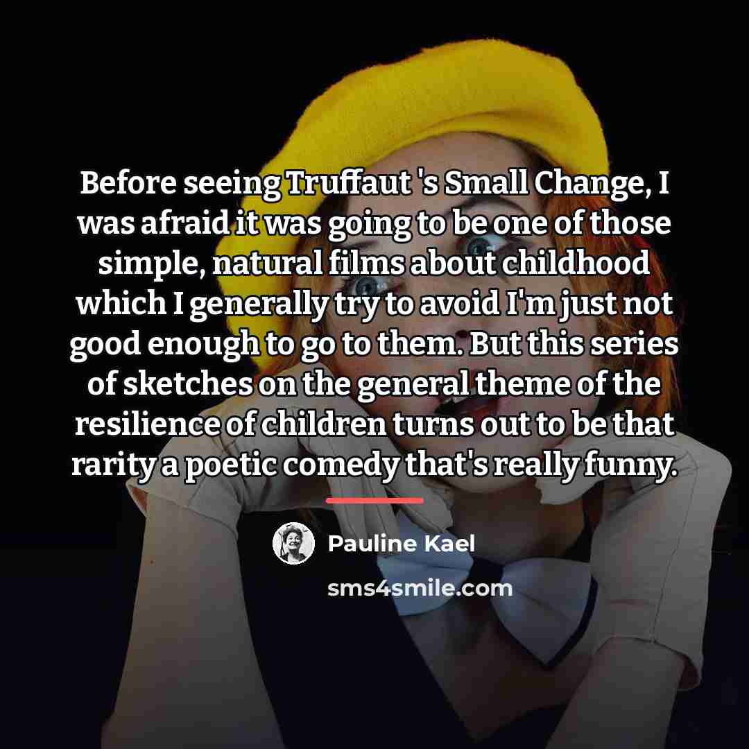 “Before seeing Truffaut 's Small Change, I was afraid it…” quote by Pauline Kael