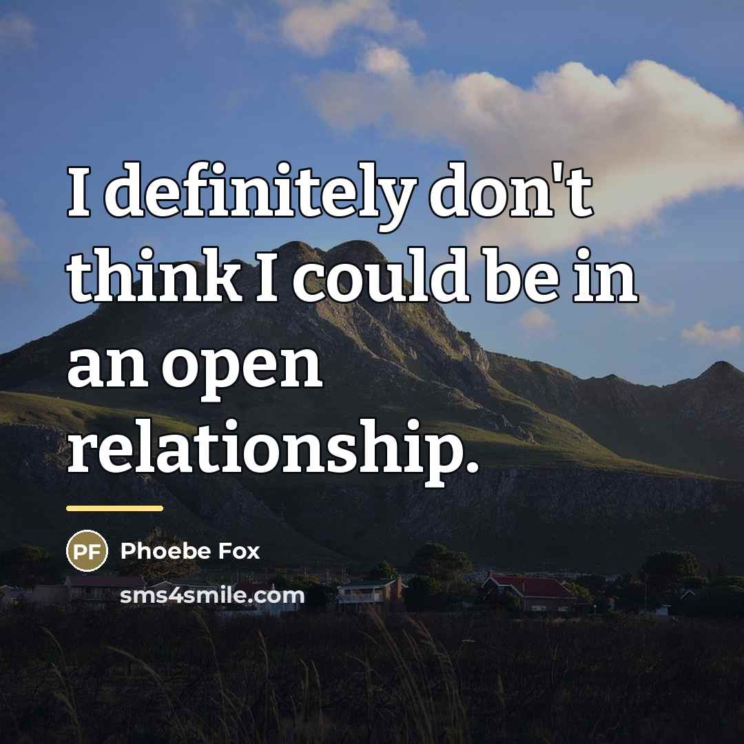 “I definitely don't think I could be in an open…” quote by Phoebe Fox