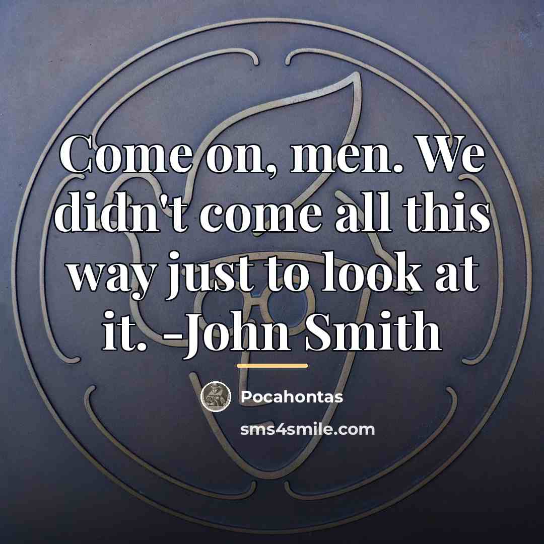“Come on, men. We didn't come all this way just…” quote by Pocahontas