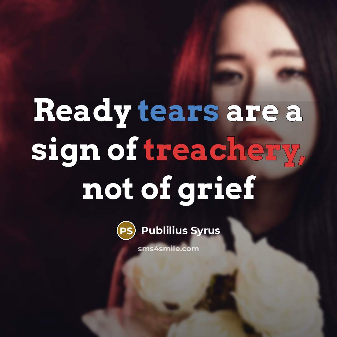“Ready tears are a sign of treachery, not of grief…” quote by Publilius Syrus