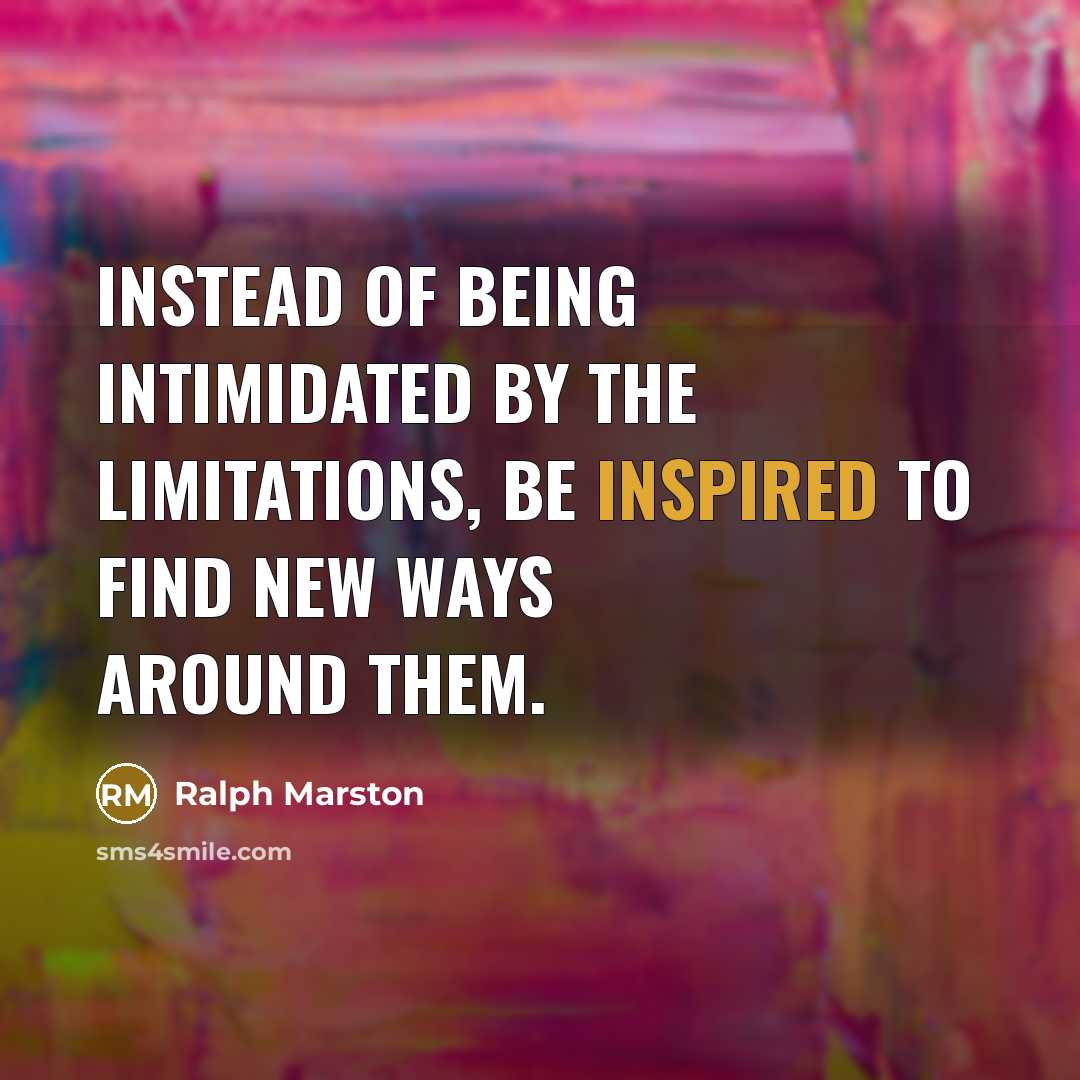 “Instead of being intimidated by the limitations, be inspired to…” quote by Ralph Marston