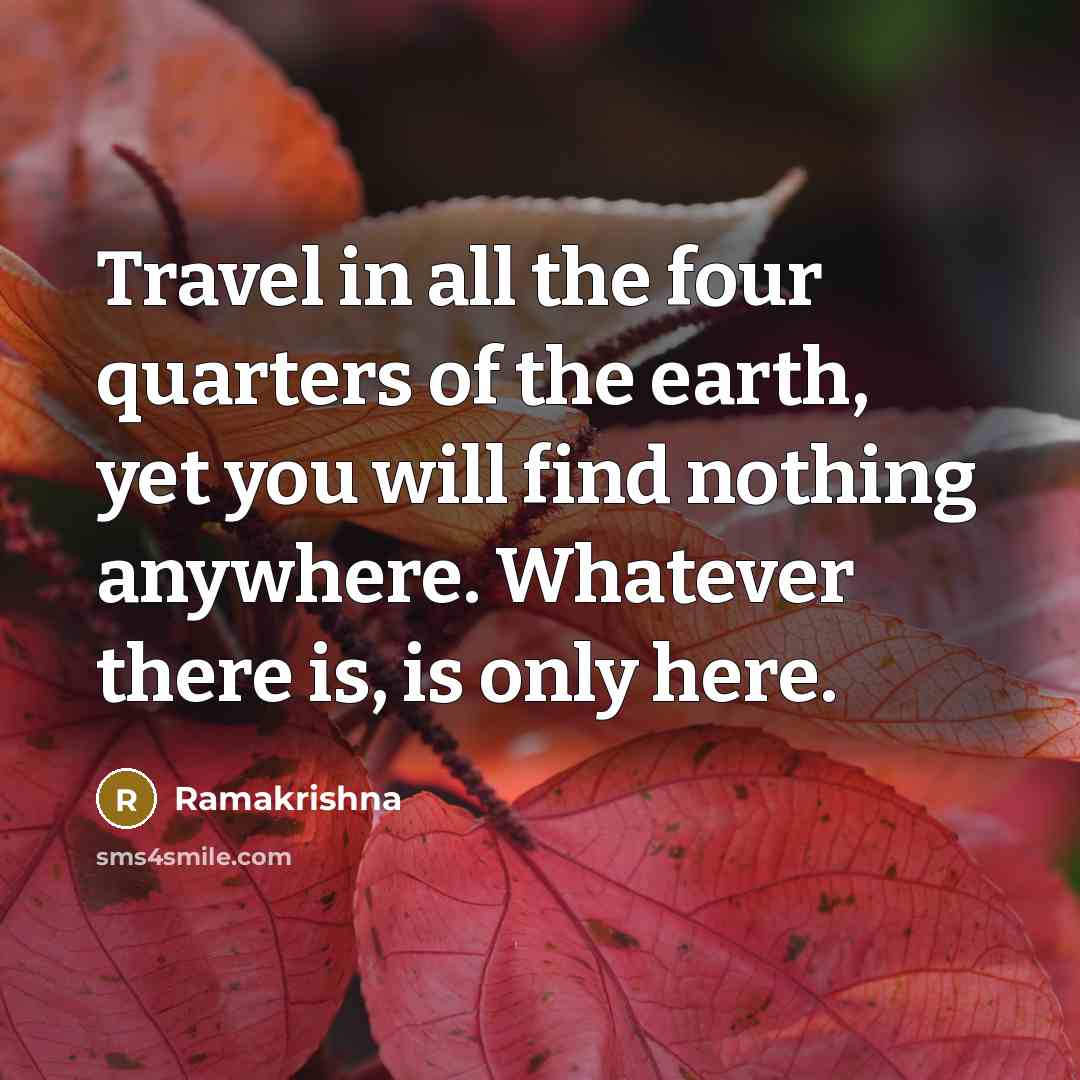 “Travel in all the four quarters of the earth, yet…” quote by Ramakrishna